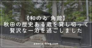 アイキャッチ_【和のゐ 角館】秋田の歴史ある蔵を貸し切って贅沢な一泊を過ごしました